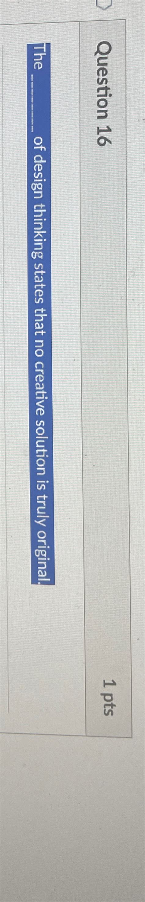 Solved Question 161 PtsThe Q Of Design Thinking States Chegg