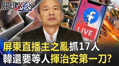 屏東直播主之亂一口氣抓17人 韓國瑜還要等人揮「治安第一刀」！？ 【關鍵時刻】20190920 4 王瑞德 林裕豐 李正皓 林朝鑫 Youtube