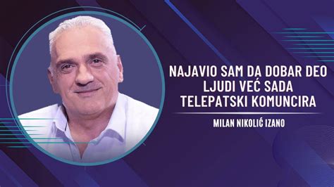 Milan Nikoli Izano Ljudi Ne Shvataju Sada Se Svima Nama Menja Dnk