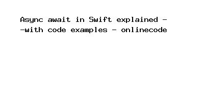 Async Await In Swift Explained With Code Examples Onlineco