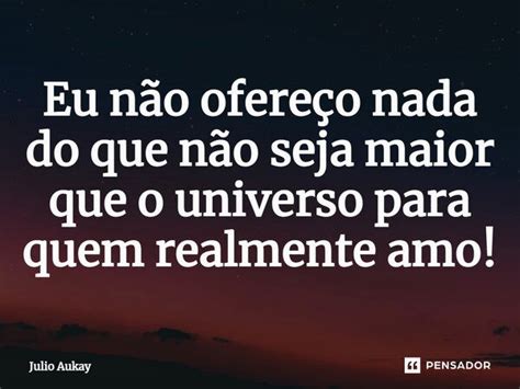 ⁠eu Não Ofereço Nada Do Que Não Julio Aukay Pensador