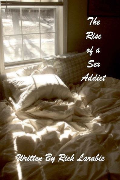 The Rise Of A Sex Addict By Rick Larabie Paperback Barnes Noble