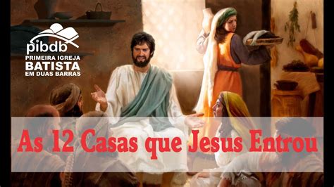 As 12 Casas Que Jesus Entrou YouTube