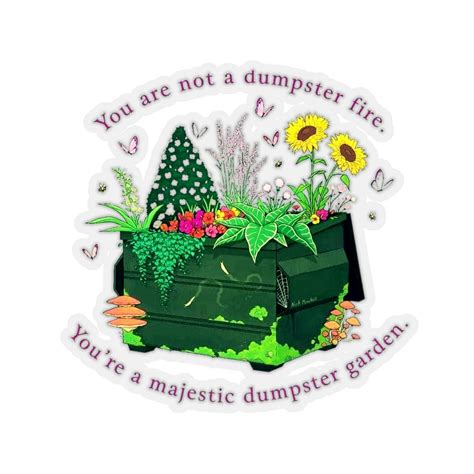 You Are Not A Dumpster Fire You Are A Majestic Dumpster Garden Etsy