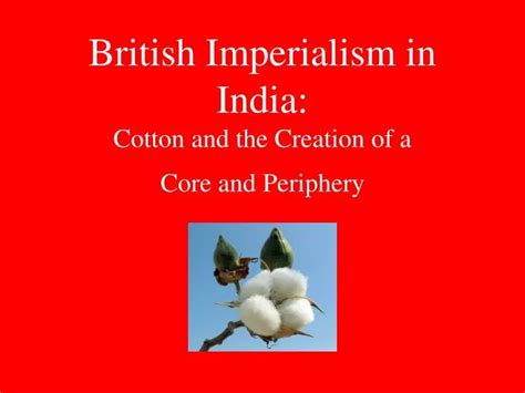 Ppt British Imperialism In India Cotton And The Creation Of A Core