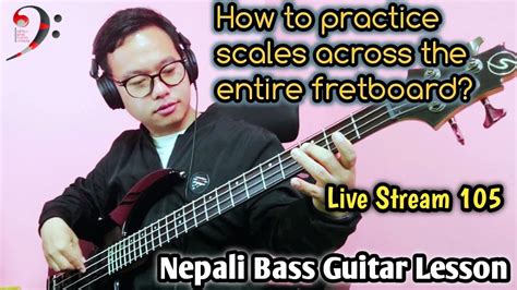 How To Practice Scales Across The Entire Fretboard Nepali Bass