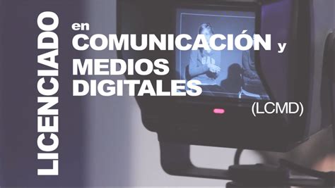 Licenciatura En Comunicación Y Medios Digitales Lcmd En El Tec De