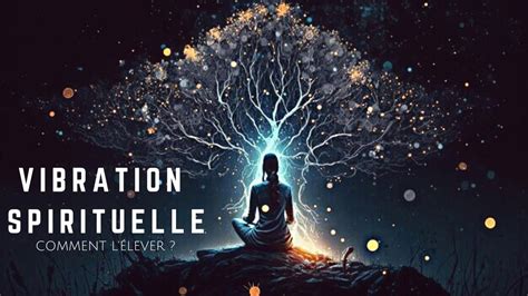 Comment Lever Sa Vibration Spirituelle Youtube