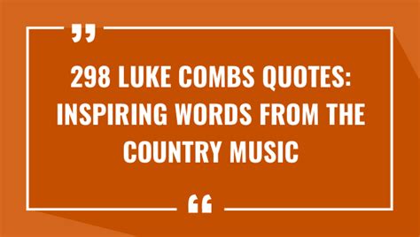 298 Luke Combs Quotes Inspiring Words From The Country Music Star 2024