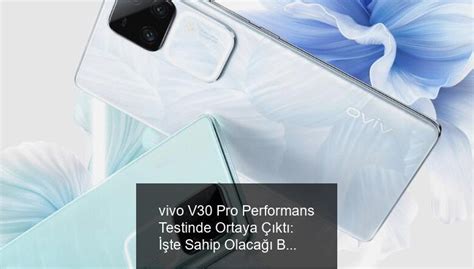 vivo V30 Pro Performans Testinde Ortaya Çıktı İşte Sahip Olacağı Bazı