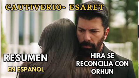 Resumen ESARET Cautiverio Capítulo 46 HIRA SE RECONCILIA CON ORHUN