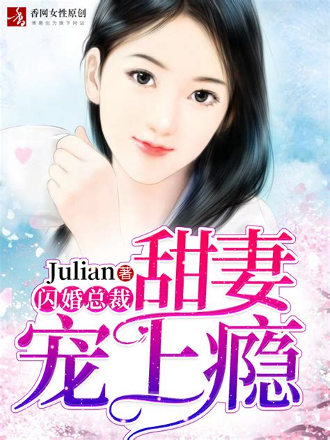 闪婚总裁：甜妻宠上瘾最新章节julian闪婚总裁：甜妻宠上瘾无弹窗免费全文阅读 香网言情小说网