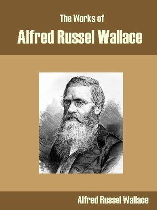 The Works Of Alfred Russel Wallace By Alfred Russel Wallace Goodreads