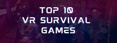 Top 10 VR Survival Games – Reality of Virtual