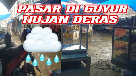 Pasar Di Guyur Hujan Deras Youtube