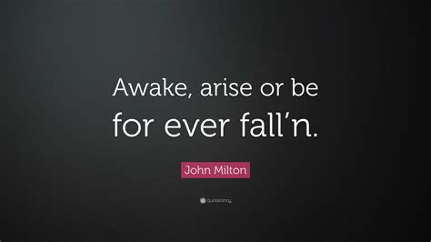 John Milton Quote Awake Arise Or Be For Ever Falln”