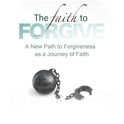 The Faith to Forgive: A New Path to Forgiveness as a Journey of Faith ...