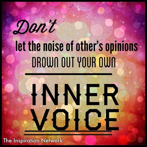 Don T Let The Noise Of Other S Opinions Drown Out Your Own Inner Voice Quote Inspirational