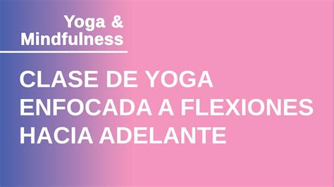 Clase De Yoga Enfocada A Flexiones Hacia Adelante YouTube