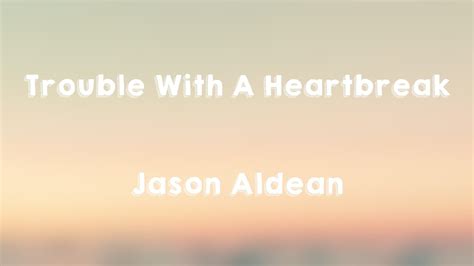 Trouble With A Heartbreak Jason Aldean Lyrics Video 🛸 Youtube