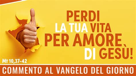 Commento Al Vangelo Del Giorno Mt Perdi La Tua Vita Per