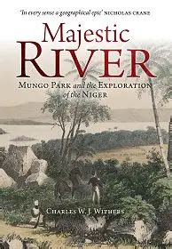 Majestic River Mungo Park And The Exploration Of The Niger By Charles