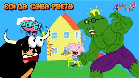 Boi Da Cara Preta Peppa Pig Aten O Hulk O Boi M Sicas