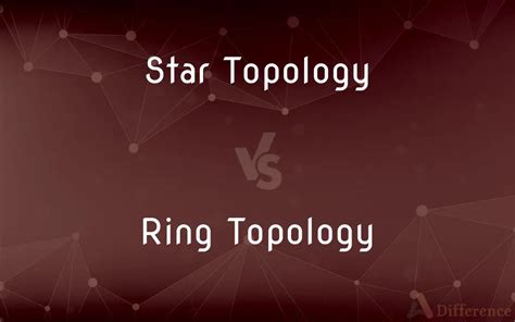 Star Topology Vs Ring Topology Whats The Difference