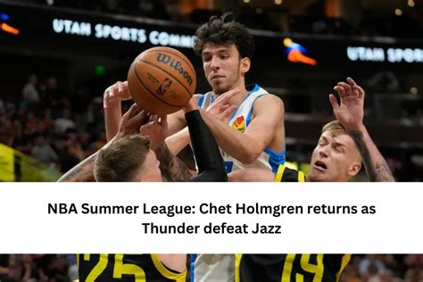 NBA Summer League Chet Holmgren Returns As Thunder Defeat Jazz