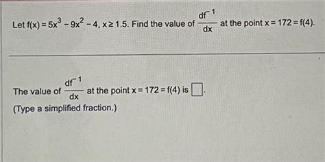 Solved Let F X 5x3−9x2−4 X≥1 5 Find The Value Of Dxdf−1 At