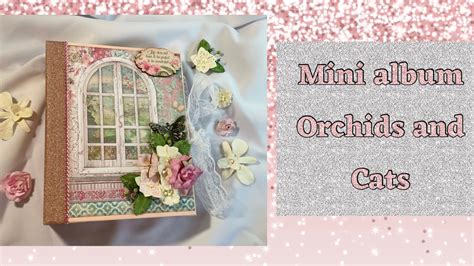 Tuto 8 Mini Album Orchids And Cats Stamperia Scrap Gogouette YouTube