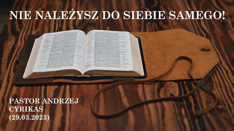 Nie należysz do siebie samego 29 03 2023 Pastor Andrzej Cyrikas