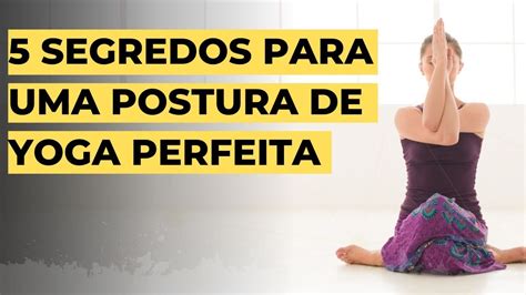 5 Segredos Para Uma Postura De Yoga Perfeita YouTube