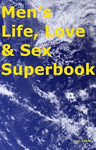 Men S Life Love And Sex Superbook By Tony Kelbrat Goodreads