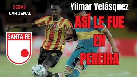 Y Lmar Vel Squez Regresa A Santa Fe As Fue Su Paso Por Pereira Youtube