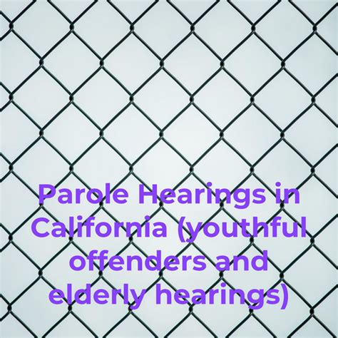 Parole Hearings In California Youthful Offenders And Elderly Hearings