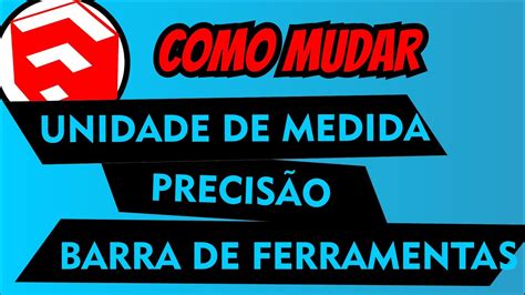 Como Mudar A Unidade De Medida Precisão E Barra De Ferramentas [tutorial Sketchup] Youtube