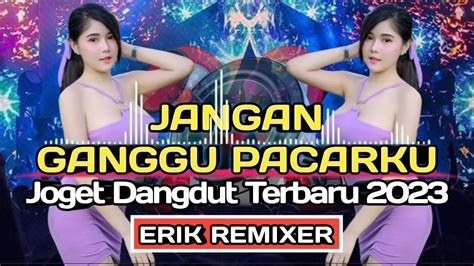 Jangan Ganggu Pacarku Joget Dangdut Terbaru 2023 Full Bass Youtube