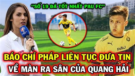 Tin Nóng Quang Hải Pau FC Khắp Các Mặt Báo Pháp Đưa Tin Về 30 Phút Thi