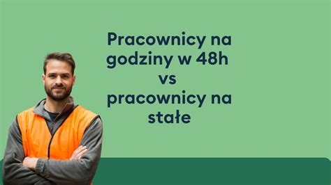 Pracownicy Na Godziny W 48h Vs Pracownicy Etatowi Dlaczego Ci Pierwsi