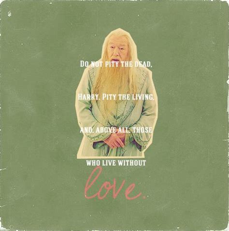 Albus Dumbledore “do Not Pity The Dead Harry Pity The Living And Above All Those Who Live