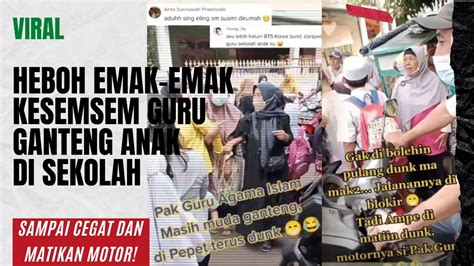 Viral Heboh Emak Emak Kesemsem Guru Ganteng Anak Di Sekolah Sampai