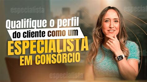 Como Levantar E Qualificar O Perfil Do Cliente E Se Tornar Um