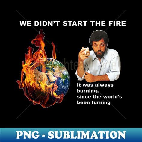 We Didnt Start The Fire Png Transparent Digital Download F Inspire