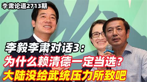 李毅李肃对话3：为什么赖清德一定当选？大陆没给武统压力所致吧 李肃论道 李肃论道 哔哩哔哩视频