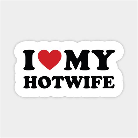 I Love My Hotwife I Love My Wifey Magnet Teepublic