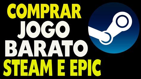 Como Comprar Jogos Mais Baratos Na Steam E Epic Games Youtube