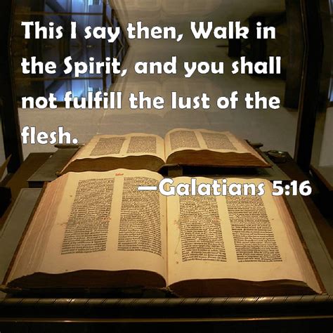 Galatians 5:16 This I say then, Walk in the Spirit, and you shall not ...