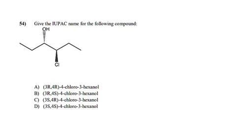 Solved Give The Iupac Name For The Following Compound 3r 4r 4 Chloro 3 Hexanol 3r 4s 4