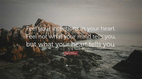 Gary Zukav Quote “feel Your Intentions In Your Heart Feel Not What